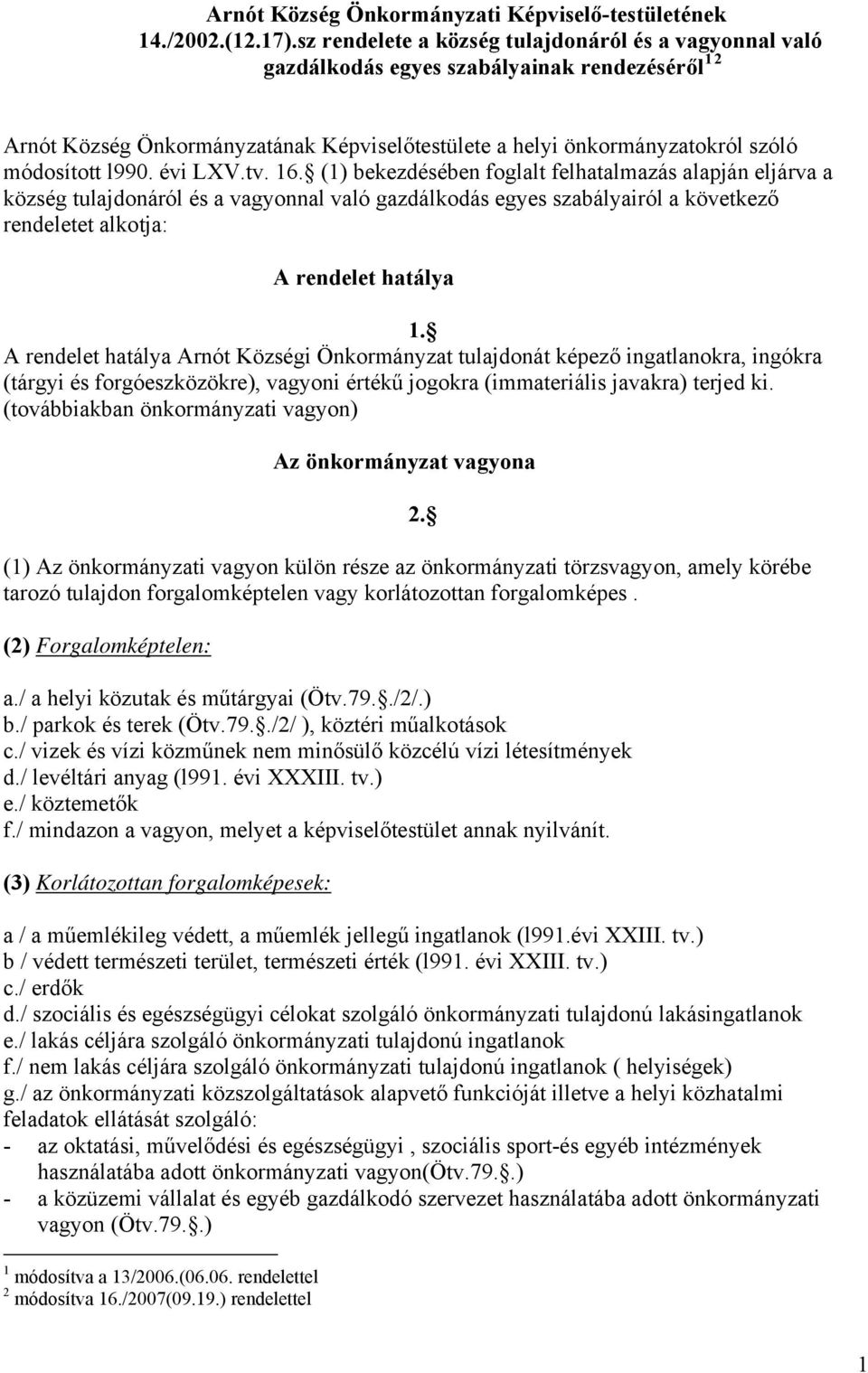 évi LXV.tv. 16. (1) bekezdésében foglalt felhatalmazás alapján eljárva a község tulajdonáról és a vagyonnal való gazdálkodás egyes szabályairól a következő rendeletet alkotja: A rendelet hatálya 1.