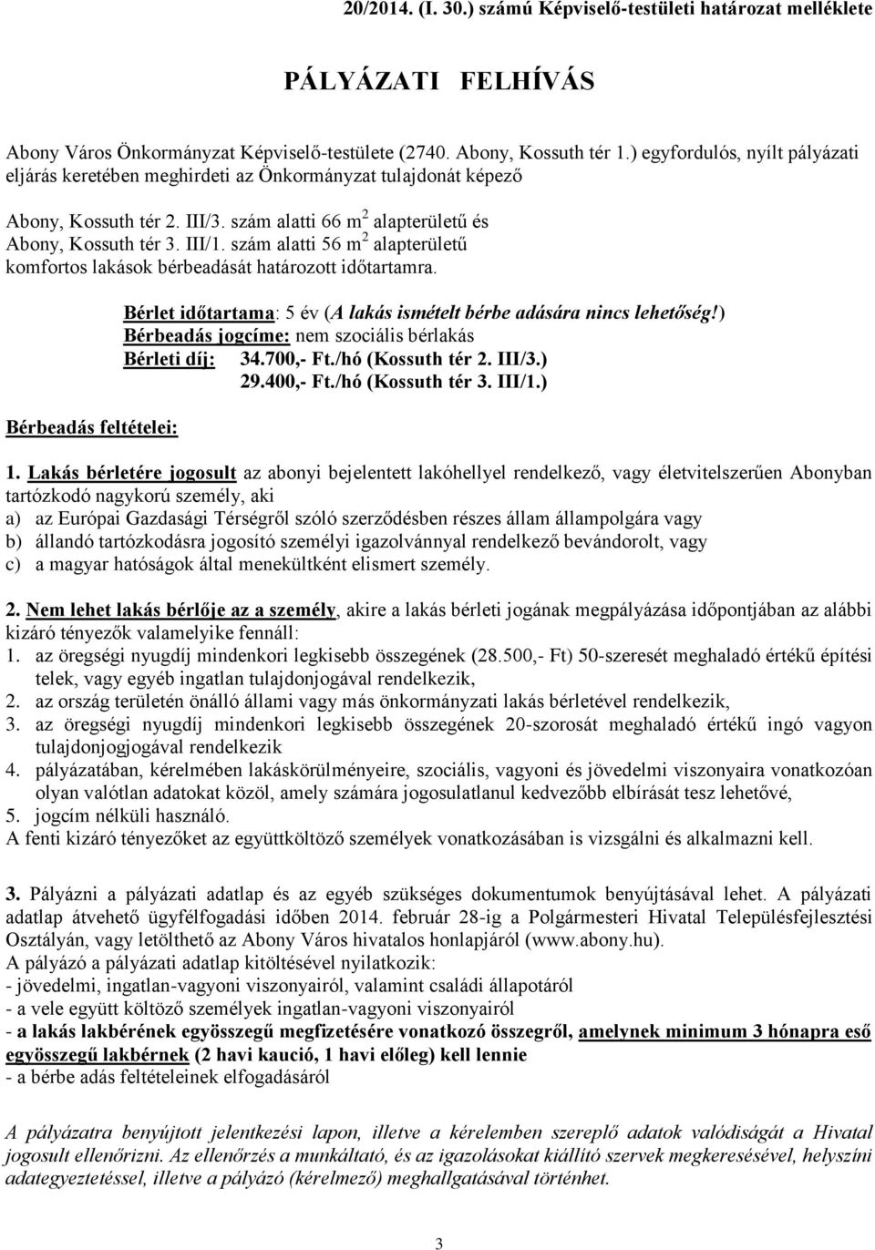 szám alatti 56 m 2 alapterületű komfortos lakások bérbeadását határozott időtartamra. Bérbeadás feltételei: Bérlet időtartama: 5 év (A lakás ismételt bérbe adására nincs lehetőség!