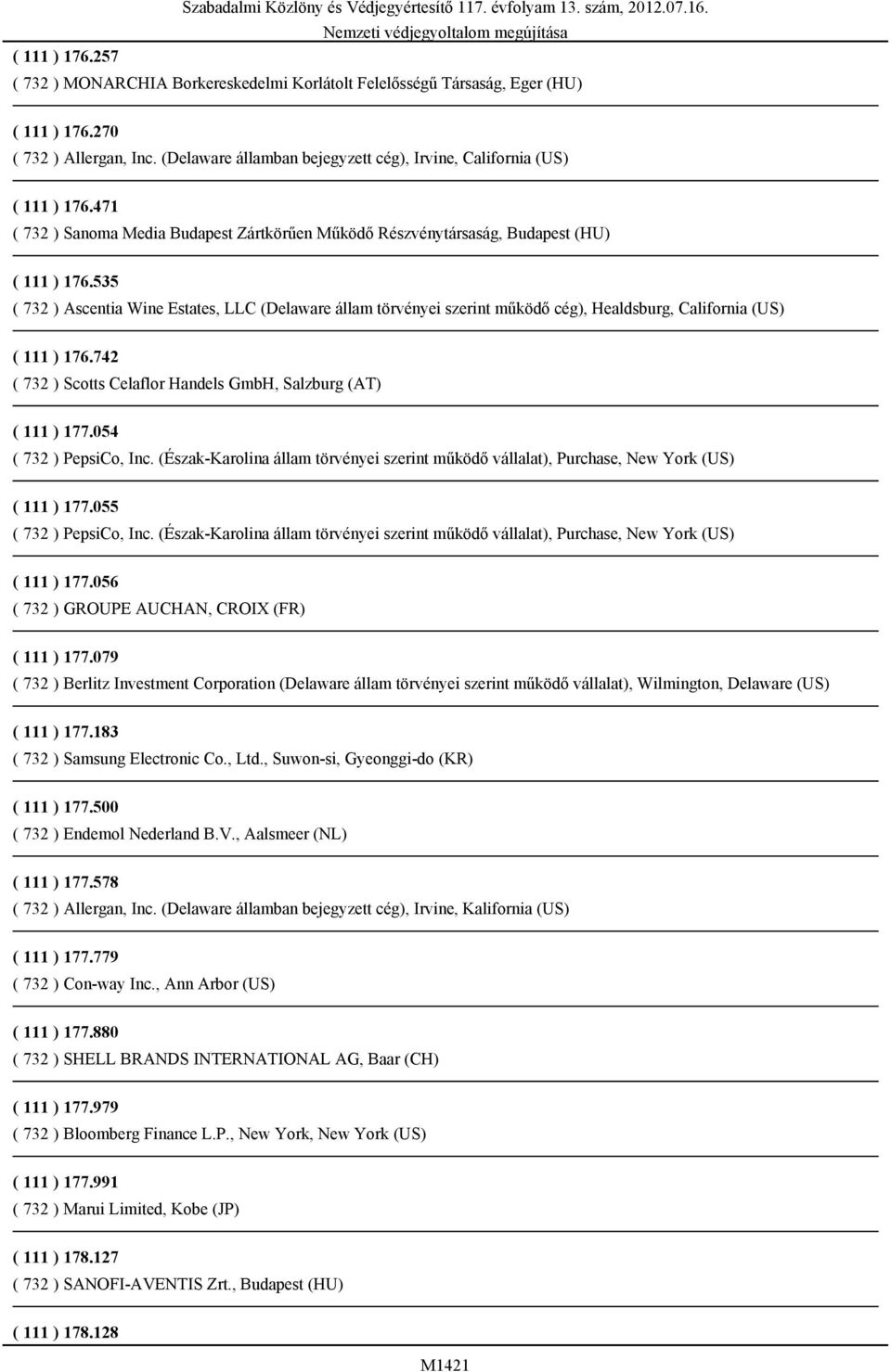 535 ( 732 ) Ascentia Wine Estates, LLC (Delaware állam törvényei szerint működő cég), Healdsburg, California (US) ( 111 ) 176.742 ( 732 ) Scotts Celaflor Handels GmbH, Salzburg (AT) ( 111 ) 177.