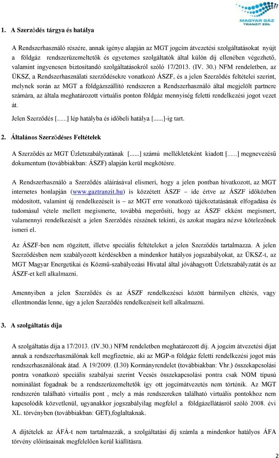 ) NFM rendeletben, az ÜKSZ, a Rendszerhasználati szerződésekre vonatkozó ÁSZF, és a jelen Szerződés feltételei szerint, melynek során az MGT a földgázszállító rendszeren a Rendszerhasználó által