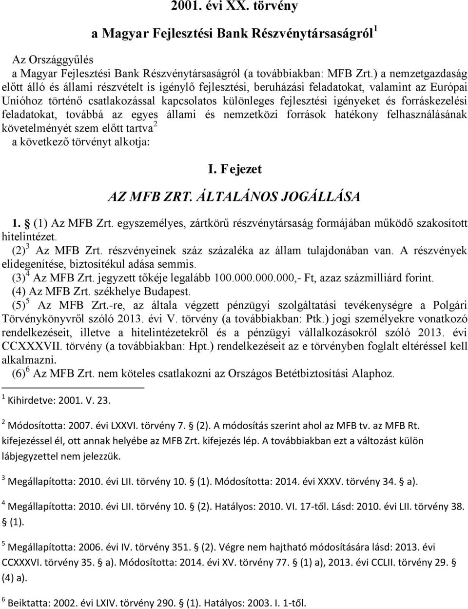 forráskezelési feladatokat, továbbá az egyes állami és nemzetközi források hatékony felhasználásának követelményét szem előtt tartva 2 a következő törvényt alkotja: I. Fejezet AZ MFB ZRT.