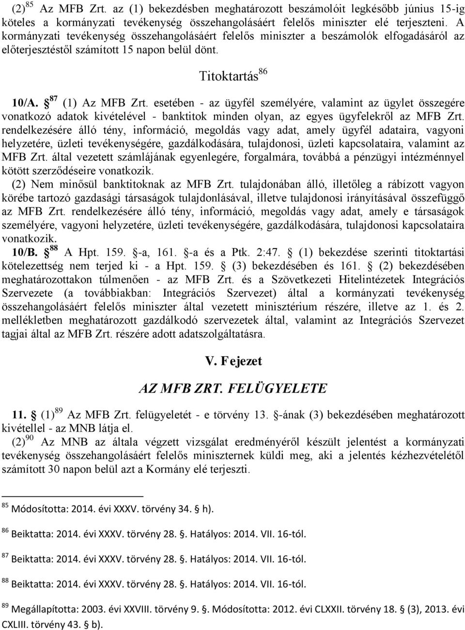 esetében - az ügyfél személyére, valamint az ügylet összegére vonatkozó adatok kivételével - banktitok minden olyan, az egyes ügyfelekről az MFB Zrt.