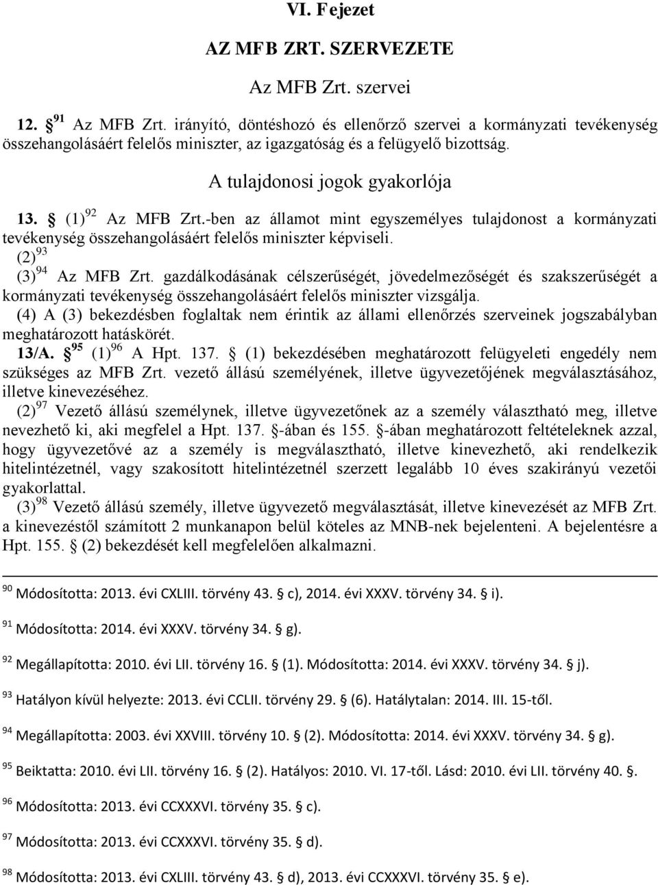 -ben az államot mint egyszemélyes tulajdonost a kormányzati tevékenység összehangolásáért felelős miniszter képviseli. (2) 93 (3) 94 Az MFB Zrt.