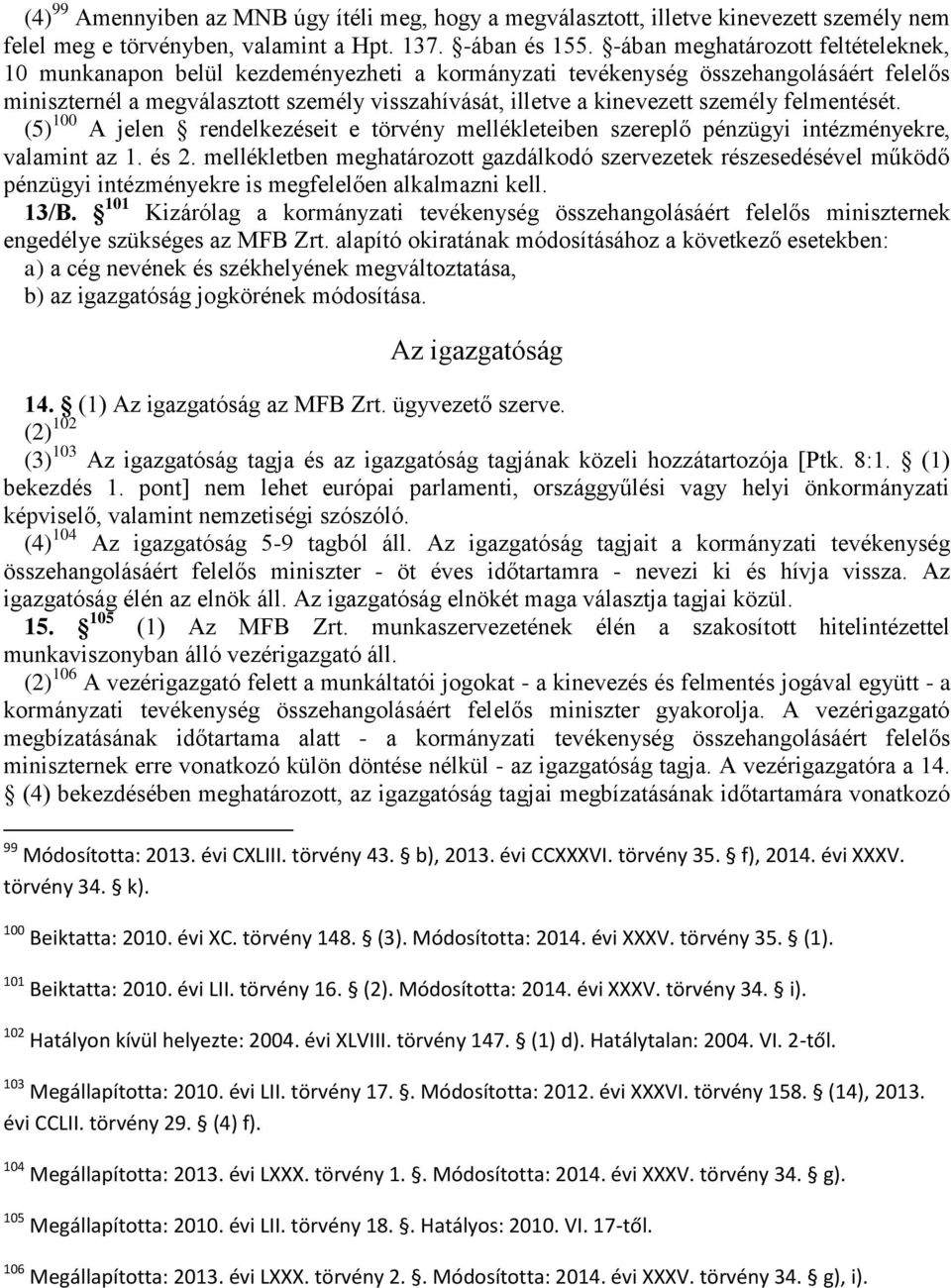 személy felmentését. (5) 100 A jelen rendelkezéseit e törvény mellékleteiben szereplő pénzügyi intézményekre, valamint az 1. és 2.