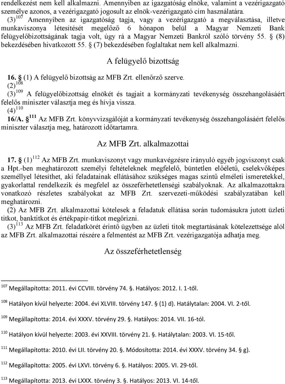 rá a Magyar Nemzeti Bankról szóló törvény 55. (8) bekezdésében hivatkozott 55. (7) bekezdésében foglaltakat nem kell alkalmazni. A felügyelő bizottság 16. (1) A felügyelő bizottság az MFB Zrt.