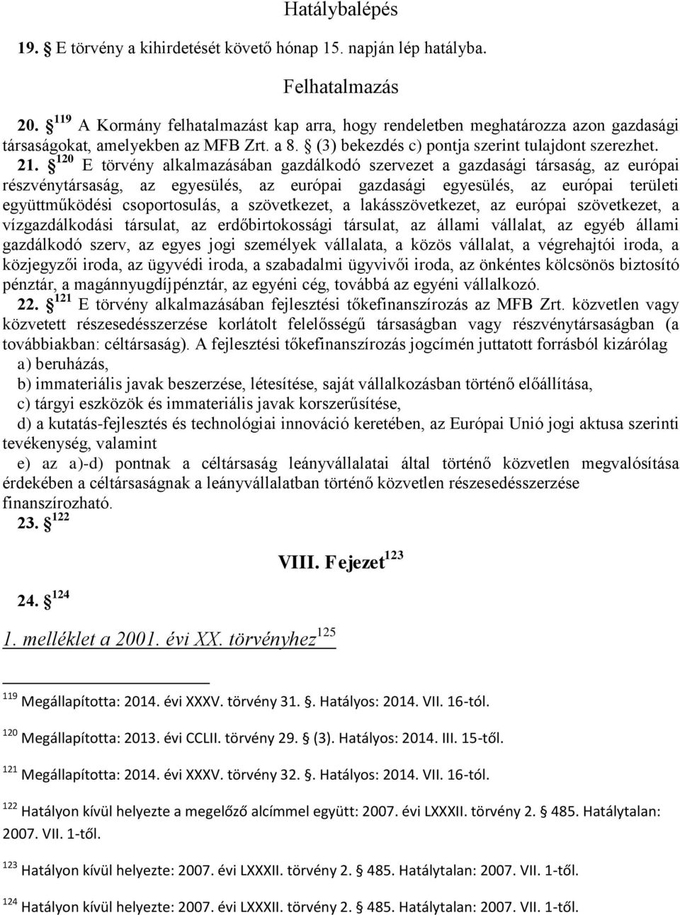 120 E törvény alkalmazásában gazdálkodó szervezet a gazdasági társaság, az európai részvénytársaság, az egyesülés, az európai gazdasági egyesülés, az európai területi együttműködési csoportosulás, a