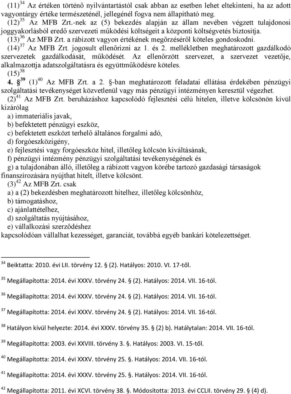 a rábízott vagyon értékének megőrzéséről köteles gondoskodni. (14) 37 Az MFB Zrt. jogosult ellenőrizni az 1. és 2. mellékletben meghatározott gazdálkodó szervezetek gazdálkodását, működését.