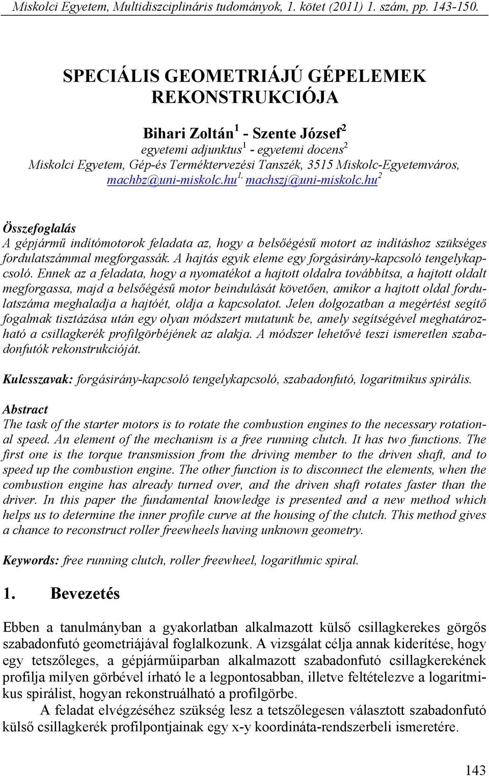 machbz@uni-miskolc.hu 1, machszj@uni-miskolc.hu 2 Összefoglalás A gépjármű indítómotorok feladata az, hogy a belsőégésű motort az indításhoz szükséges fordulatszámmal megforgassák.