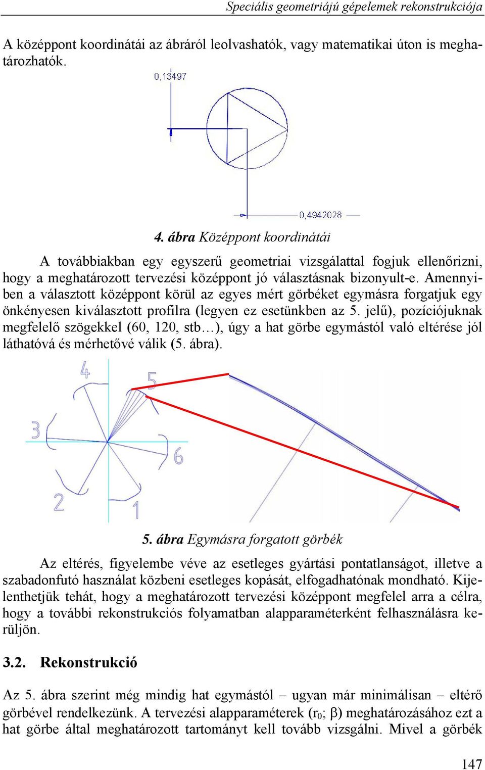 Amennyiben a választott középpont körül az egyes mért görbéket egymásra forgatjuk egy önkényesen kiválasztott profilra (legyen ez esetünkben az 5.