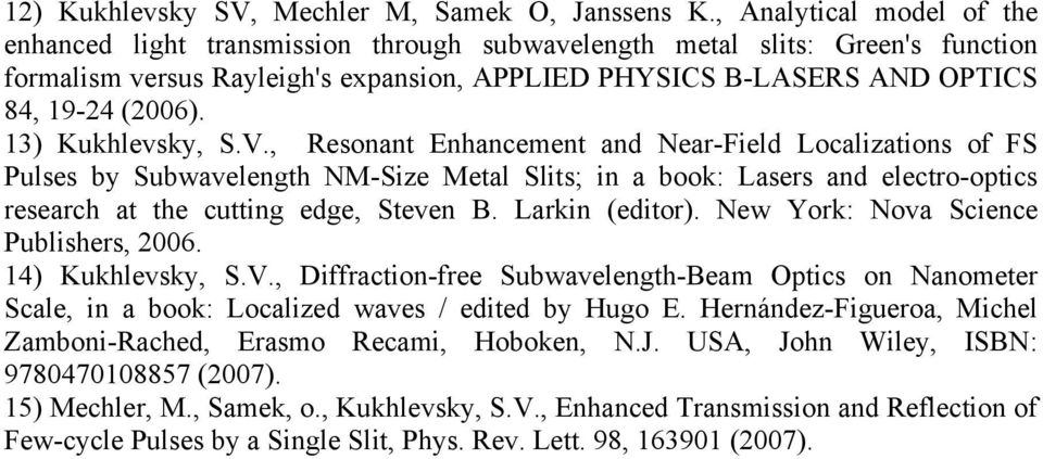 13) Kukhlevsky, S.V., Resonant Enhancement and Near-Field Localizations of FS Pulses by Subwavelength NM-Size Metal Slits; in a book: Lasers and electro-optics research at the cutting edge, Steven B.