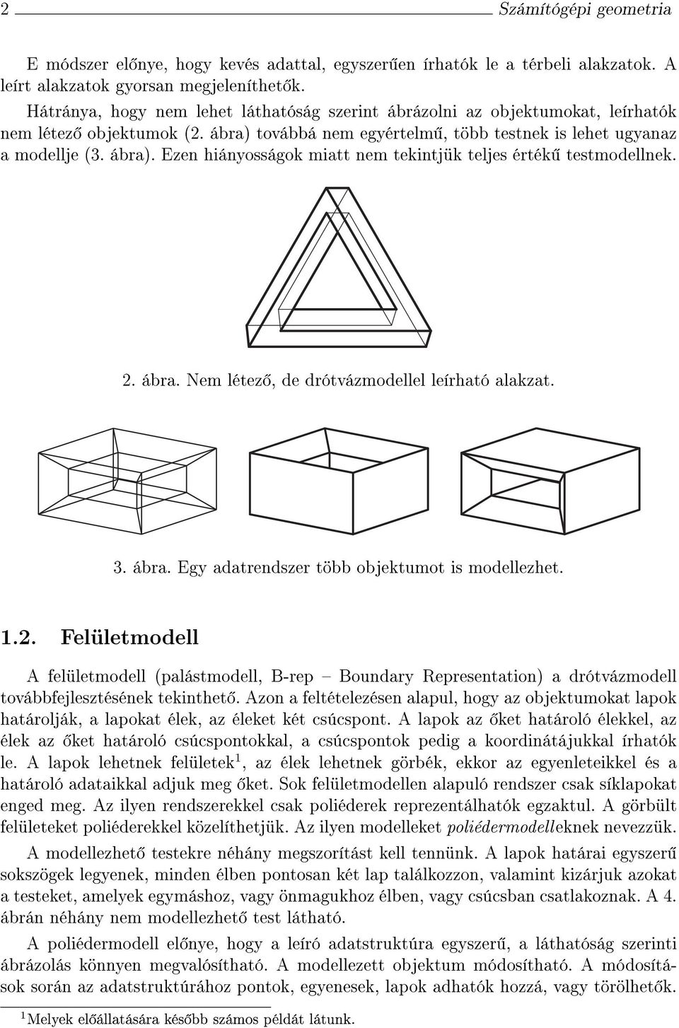 2. ábra. Nm létz, d drótvázmodlll lírható alakzat. 3. ábra. Egy adatrndszr több objktumot is modllzht. 1.2. Flültmodll flültmodll (palástmodll, B-rp Boundary Rprsntation) a drótvázmodll továbbfjlsztésénk tkintht.