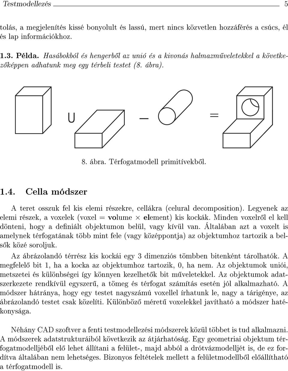 Clla módszr trt osszuk fl kis lmi részkr, cllákra (clural dcomposition). Lgynk az lmi részk, a voxlk (voxl = volum lmnt) kis kockák.