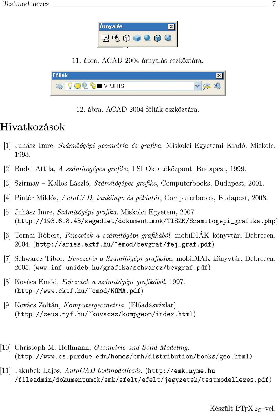 [4] Pintér Miklós, utocd, tankönyv és példatár, Computrbooks, Budapst, 2008. [5] Juhász Imr, Számítógépi graka, Miskolci Egytm, 2007. (http://193.6.8.43/sgdlt/dokumntumok/tiszk/szamitogpi_grafika.