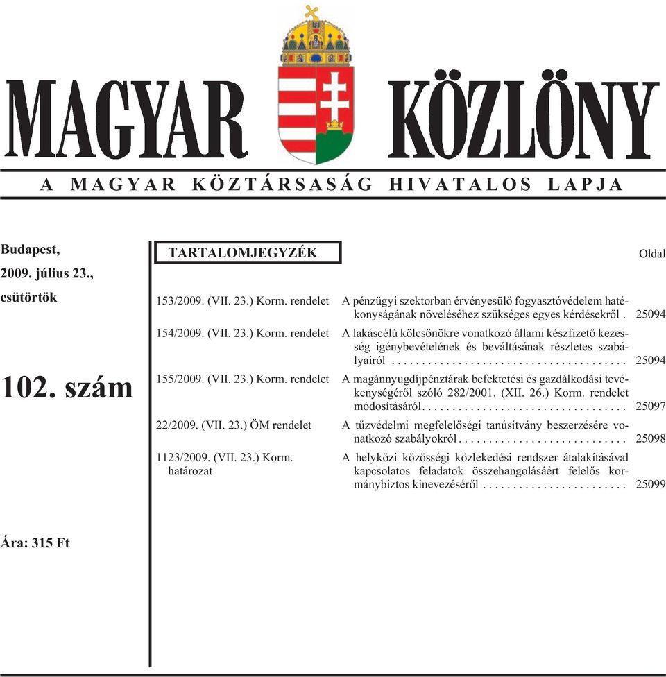 ren de let A la k s c lё k l cs n k re vo nat ko z l la mi k sz fi ze tд ke zes - s g ig ny be v te l nek s be v l t s nak r szletes szab - lyair l... 25094 155/2009. (VII. 23.) Korm.