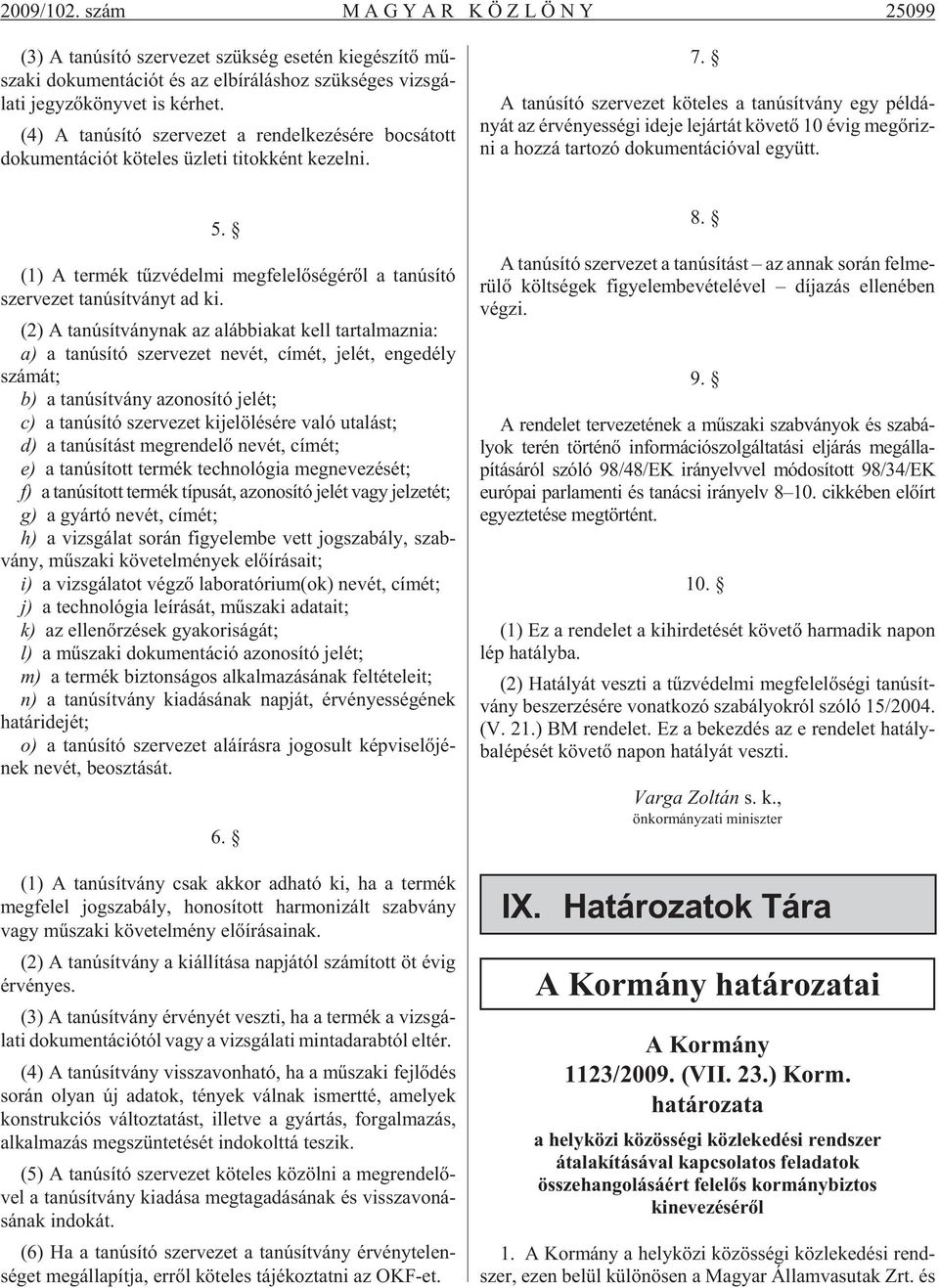 (4) A ta nё s t szer ve zet a ren del ke z s re bo cs tott dokument ci t k te les z le ti ti tok k nt ke zel ni. 7.