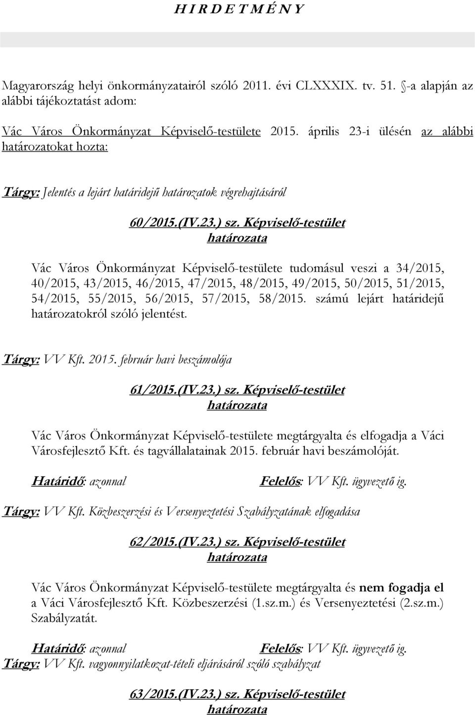 Képviselő-testület Vác Város Önkormányzat Képviselő-testülete tudomásul veszi a 34/2015, 40/2015, 43/2015, 46/2015, 47/2015, 48/2015, 49/2015, 50/2015, 51/2015, 54/2015, 55/2015, 56/2015, 57/2015,