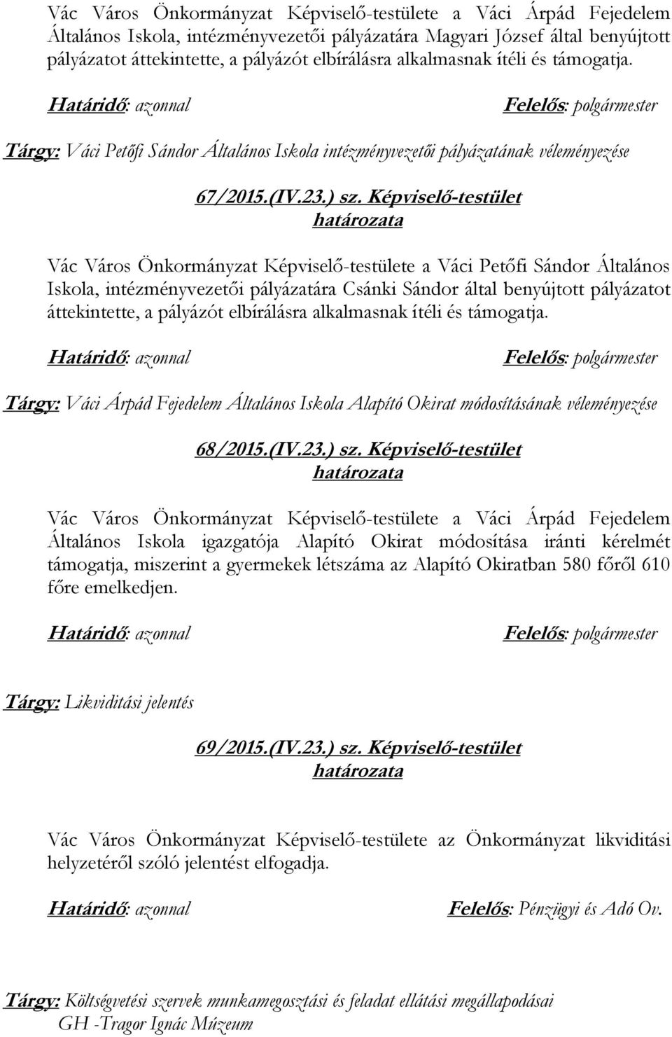 Képviselő-testület Vác Város Önkormányzat Képviselő-testülete a Váci Petőfi Sándor Általános Iskola, intézményvezetői pályázatára Csánki Sándor által benyújtott pályázatot áttekintette, a pályázót