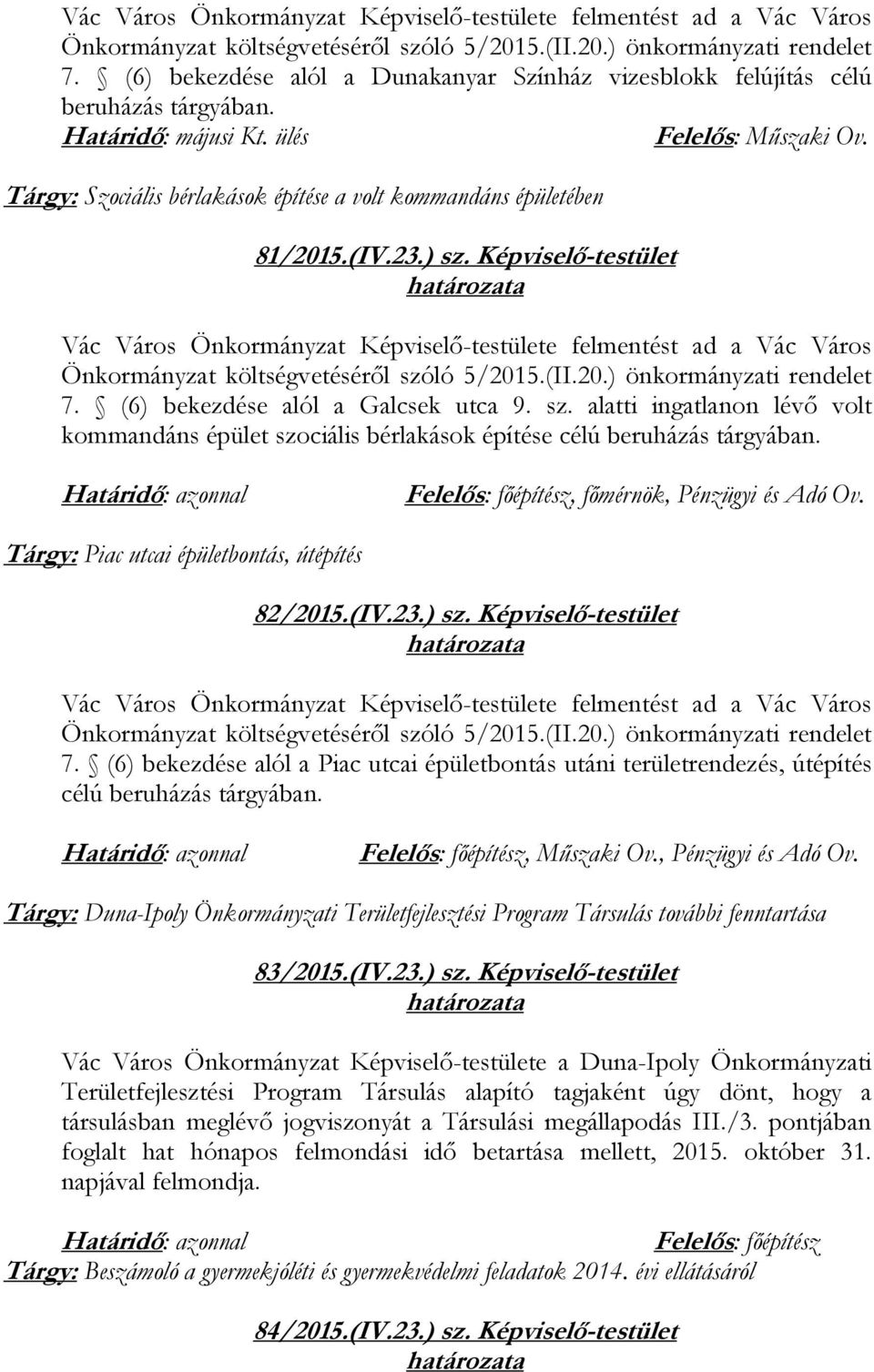 Tárgy: Szociális bérlakások építése a volt kommandáns épületében 81/2015.(IV.23.) sz. Képviselő-testület  (6) bekezdése alól a Galcsek utca 9. sz. alatti ingatlanon lévő volt kommandáns épület szociális bérlakások építése célú beruházás tárgyában.