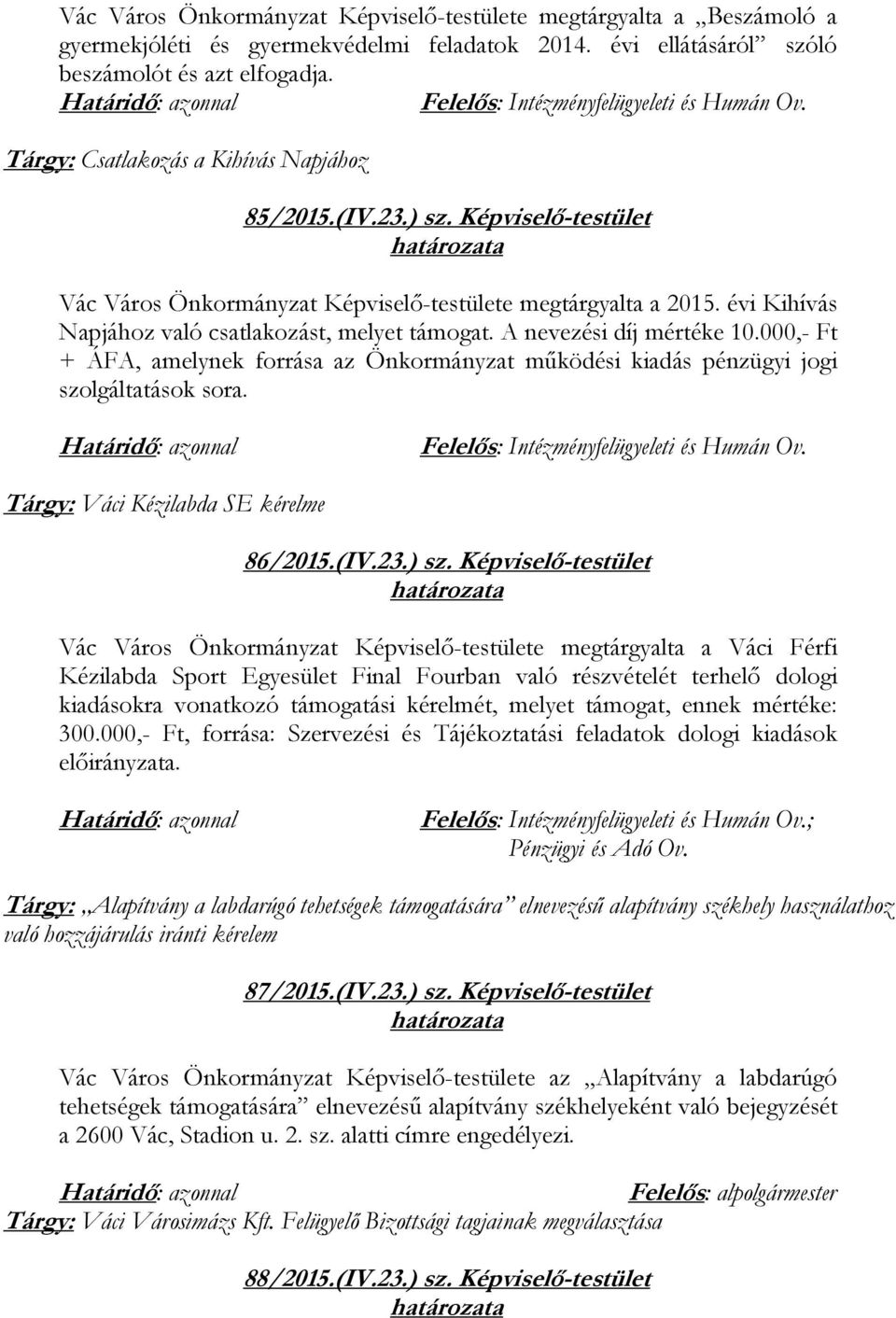 évi Kihívás Napjához való csatlakozást, melyet támogat. A nevezési díj mértéke 10.000,- Ft + ÁFA, amelynek forrása az Önkormányzat működési kiadás pénzügyi jogi szolgáltatások sora.