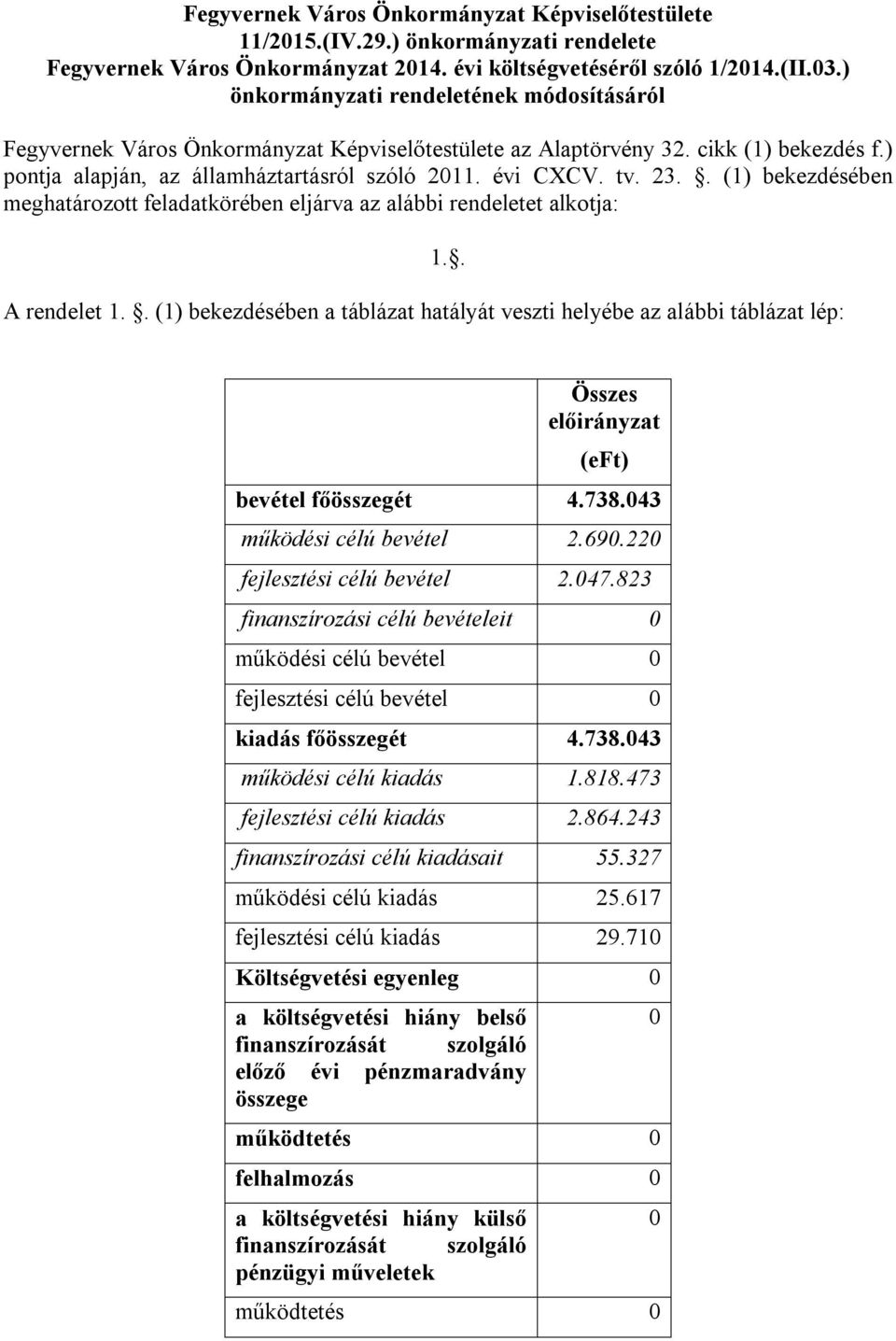 . (1) bekezdésében meghatározott feladatkörében eljárva az alábbi rendeletet alkotja: A rendelet 1.. (1) bekezdésében a táblázat hatályát veszti helyébe az alábbi táblázat lép: 1.