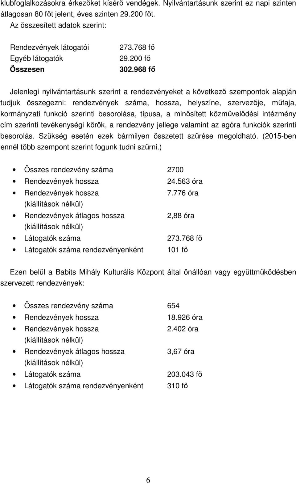 968 fı Jelenlegi nyilvántartásunk szerint a rendezvényeket a következı szempontok alapján tudjuk összegezni: rendezvények száma, hossza, helyszíne, szervezıje, mőfaja, kormányzati funkció szerinti