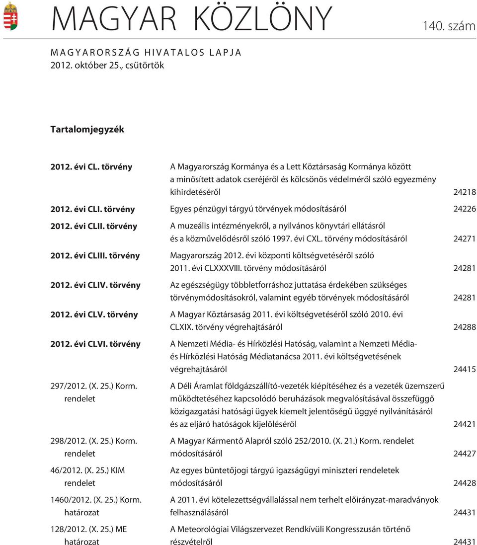 törvény Egyes pénzügyi tárgyú törvények módosításáról 24226 2012. évi CLII. törvény A muzeális intézményekrõl, a nyilvános könyvtári ellátásról és a közmûvelõdésrõl szóló 1997. évi CXL.