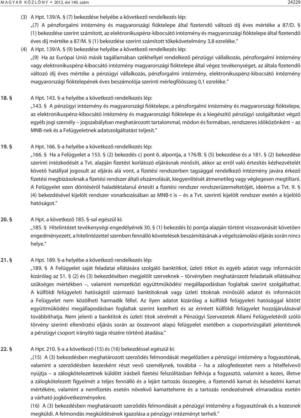 (1) bekezdése szerint ított, az elektronikuspénz-kibocsátó intézmény és magyarországi fióktelepe által fizetendõ éves díj mértéke a 87/M. (1) bekezdése szerint ított tõkekövetelmény 3,8 ezreléke.