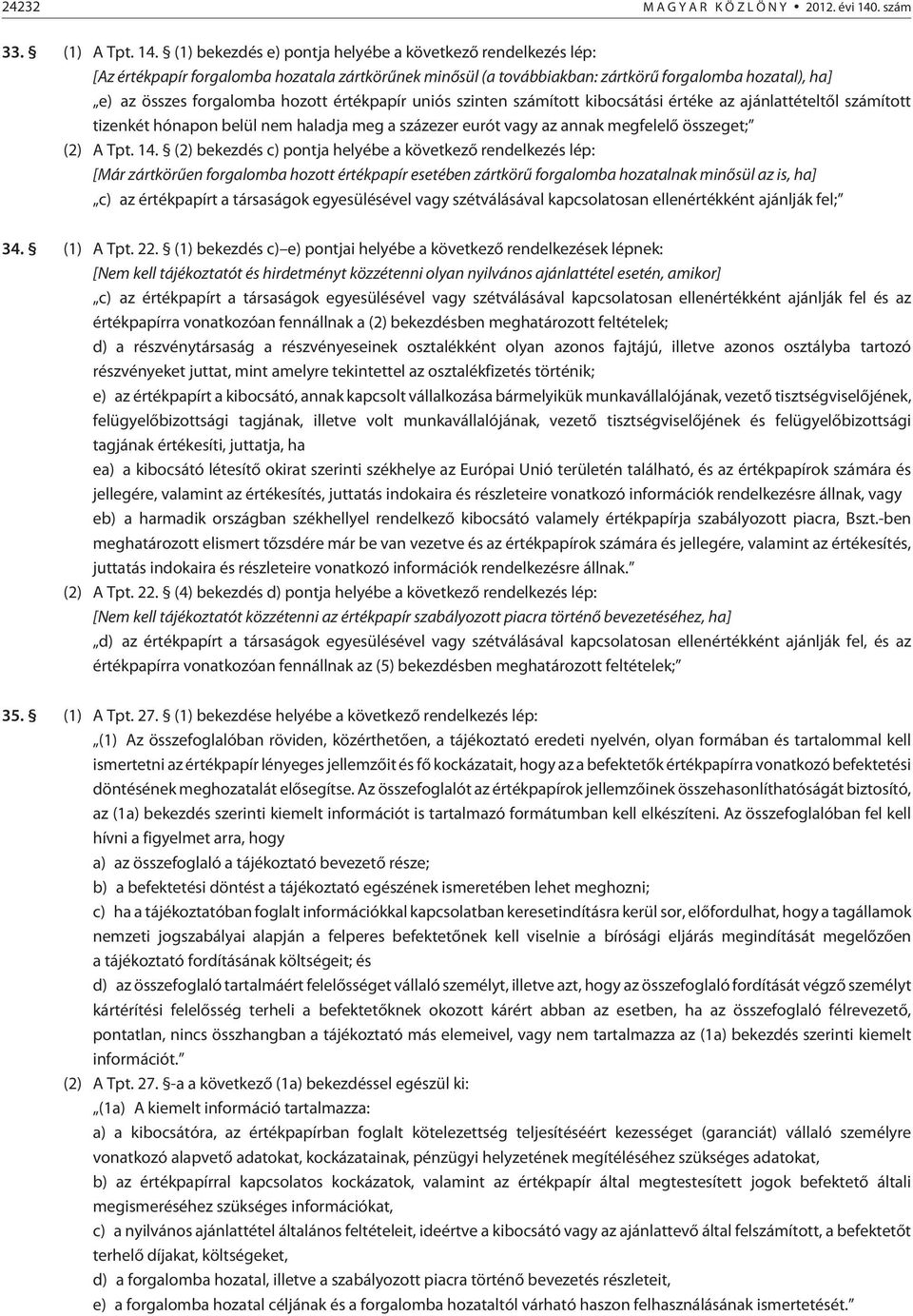 (1) bekezdés e) pontja helyébe a következõ rendelkezés lép: [Az értékpapír forgalomba hozatala zártkörûnek minõsül (a továbbiakban: zártkörû forgalomba hozatal), ha] e) az összes forgalomba hozott