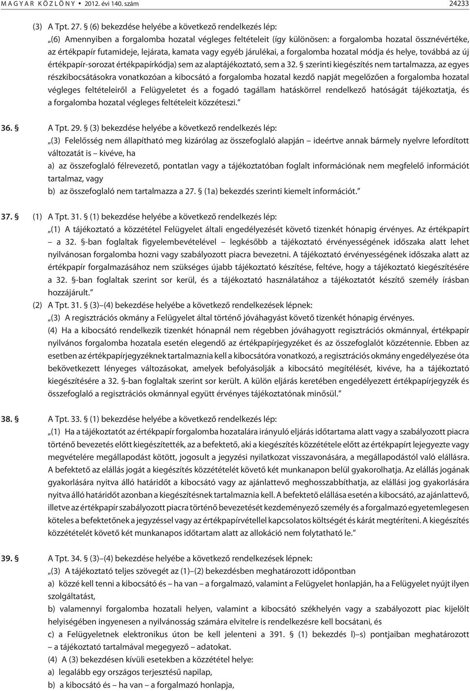 vagy egyéb járulékai, a forgalomba hozatal módja és helye, továbbá az új értékpapír-sorozat értékpapírkódja) sem az alaptájékoztató, sem a 32.