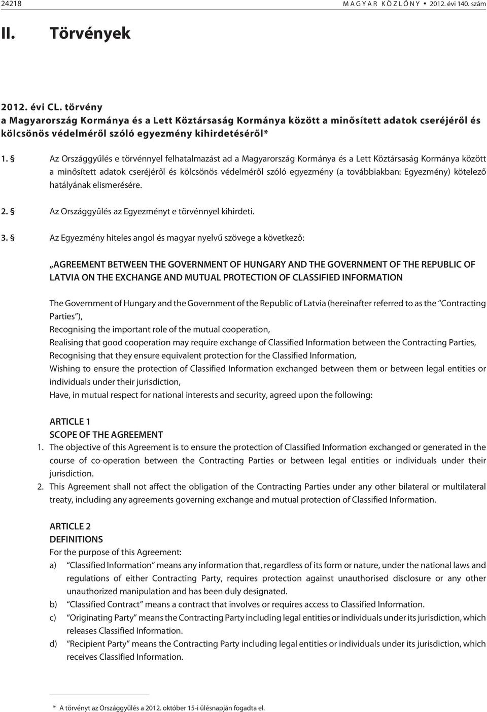 Az Országgyûlés e törvénnyel felhatalmazást ad a Magyarország Kormánya és a Lett Köztársaság Kormánya között a minõsített adatok cseréjérõl és kölcsönös védelmérõl szóló egyezmény (a továbbiakban: