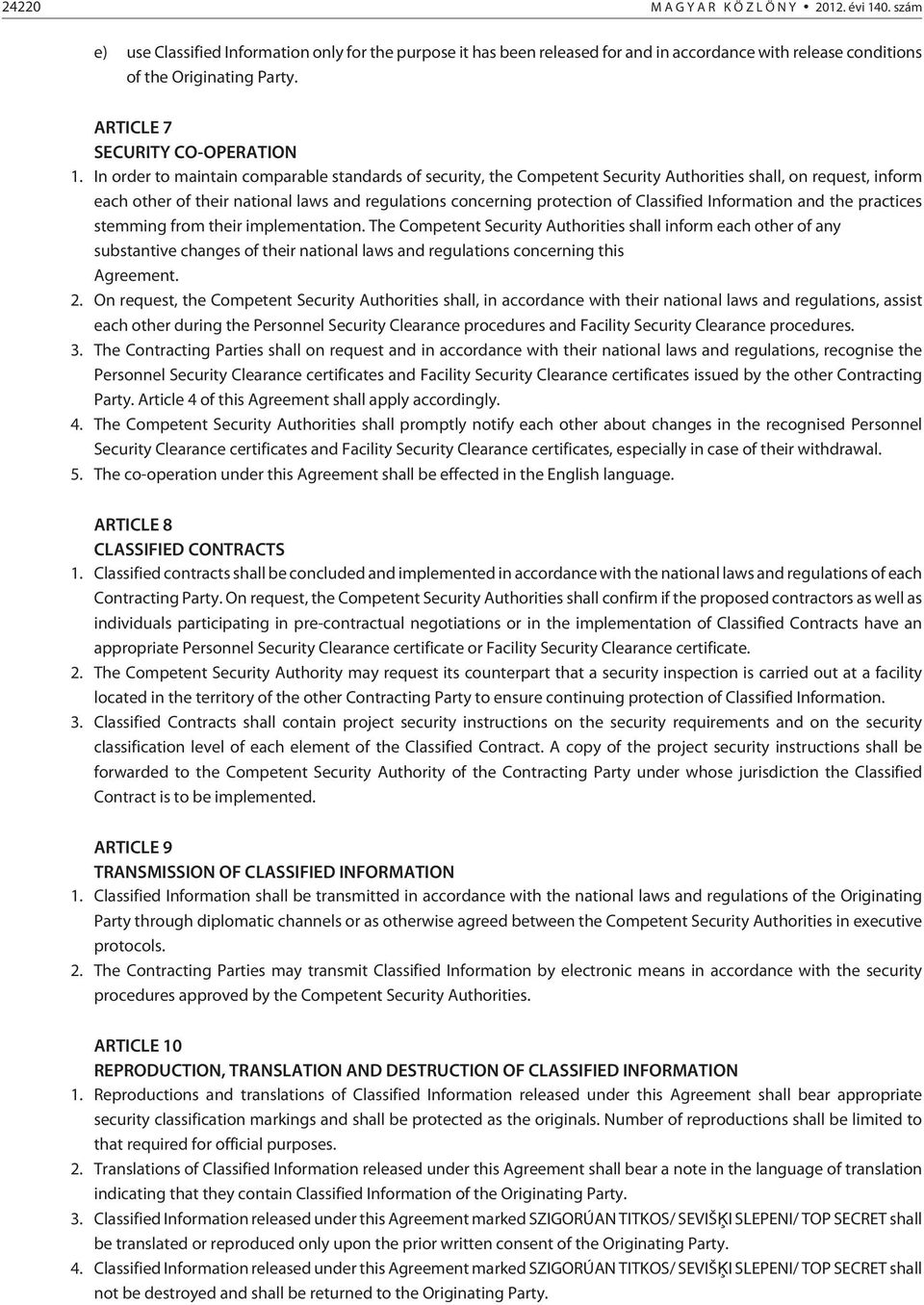 In order to maintain comparable standards of security, the Competent Security Authorities shall, on request, inform each other of their national laws and regulations concerning protection of