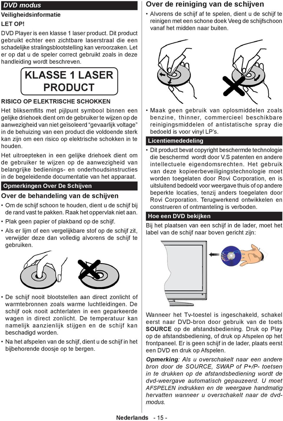 KLASSE 1 LASER PRODUCT RISICO OP ELEKTRISCHE SCHOKKEN Het bliksemflits met pijlpunt symbool binnen een gelijke driehoek dient om de gebruiker te wijzen op de aanwezigheid van niet geïsoleerd