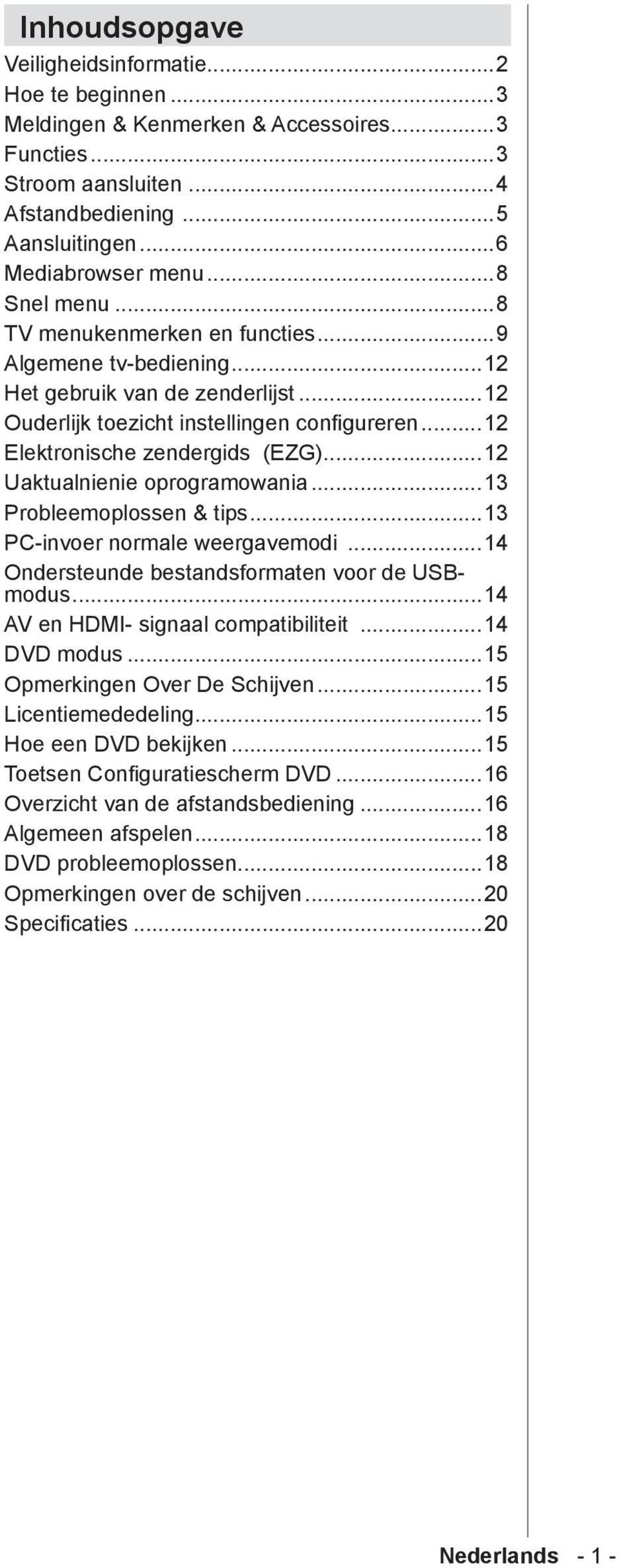 ..12 Uaktualnienie oprogramowania...13 Probleemoplossen & tips...13 PC-invoer normale weergavemodi...14 Ondersteunde bestandsformaten voor de USBmodus...14 AV en HDMI- signaal compatibiliteit.