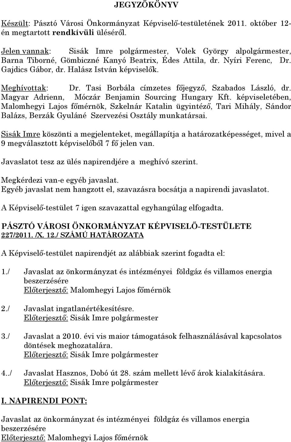 Meghívottak: Dr. Tasi Borbála címzetes főjegyző, Szabados László, dr. Magyar Adrienn, Móczár Benjamin Sourcing Hungary Kft.