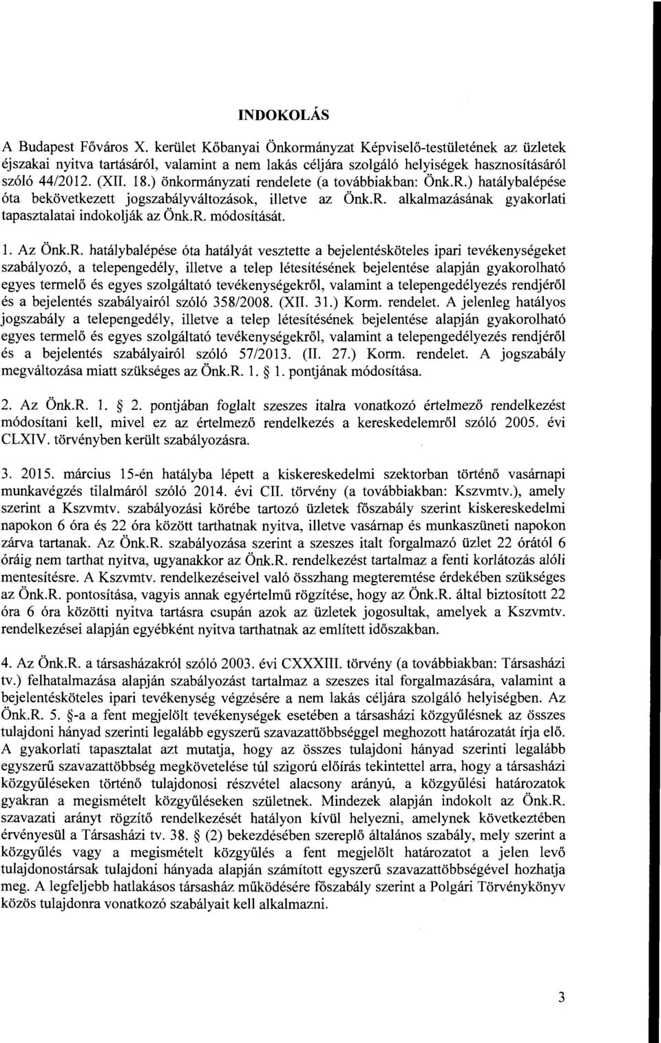 ) önkormányzati rendelete (a továbbiakban: Önk.R.) hatálybalépése óta bekövetkezett jogszabályváltozások, illetve az Önk.R. alkalmazásának gyakorlati tapasztalatai indokolják az Önk.R. módosítását. l.