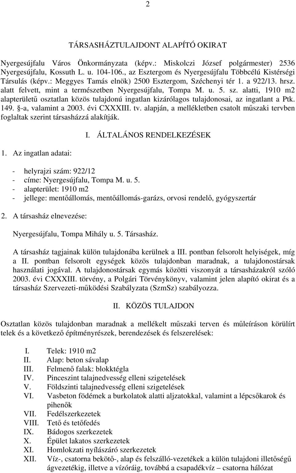 5. sz. alatti, 1910 m2 alapterületű osztatlan közös tulajdonú ingatlan kizárólagos tulajdonosai, az ingatlant a Ptk. 149. -a, valamint a 2003. évi CXXXIII. tv.