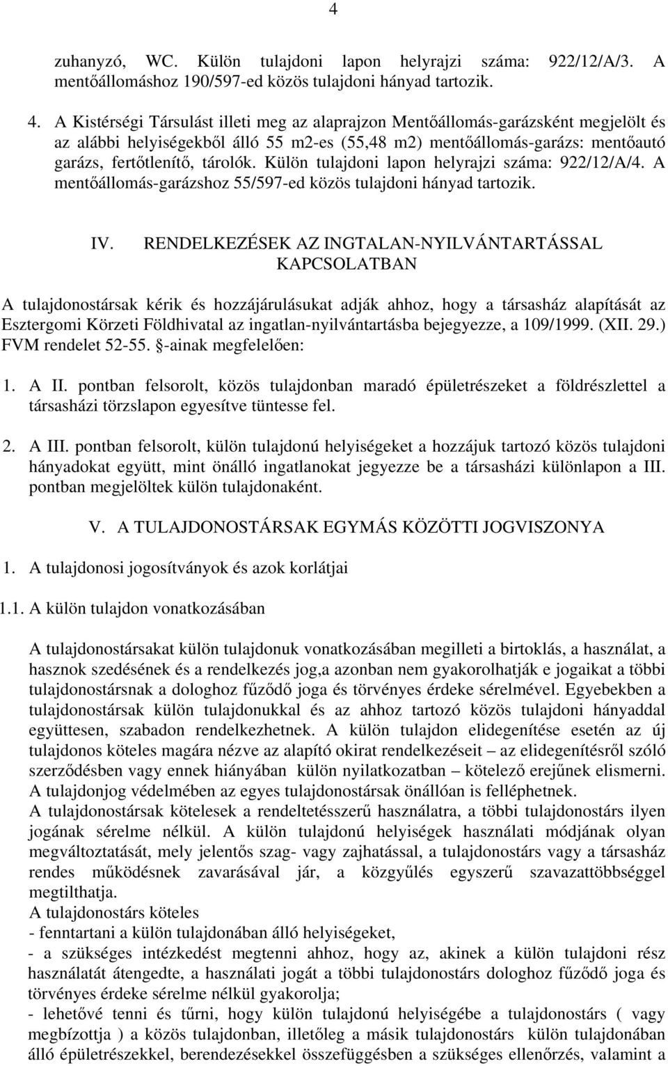 Külön tulajdoni lapon helyrajzi száma: 922/12/A/4. A mentőállomás-garázshoz 55/597-ed közös tulajdoni hányad tartozik. IV.