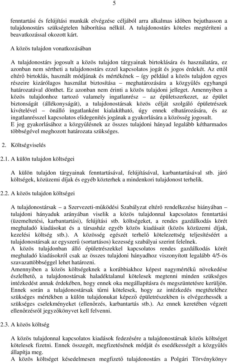 A közös tulajdon vonatkozásában A tulajdonostárs jogosult a közös tulajdon tárgyainak birtoklására és használatára, ez azonban nem sértheti a tulajdonostárs ezzel kapcsolatos jogát és jogos érdekét.