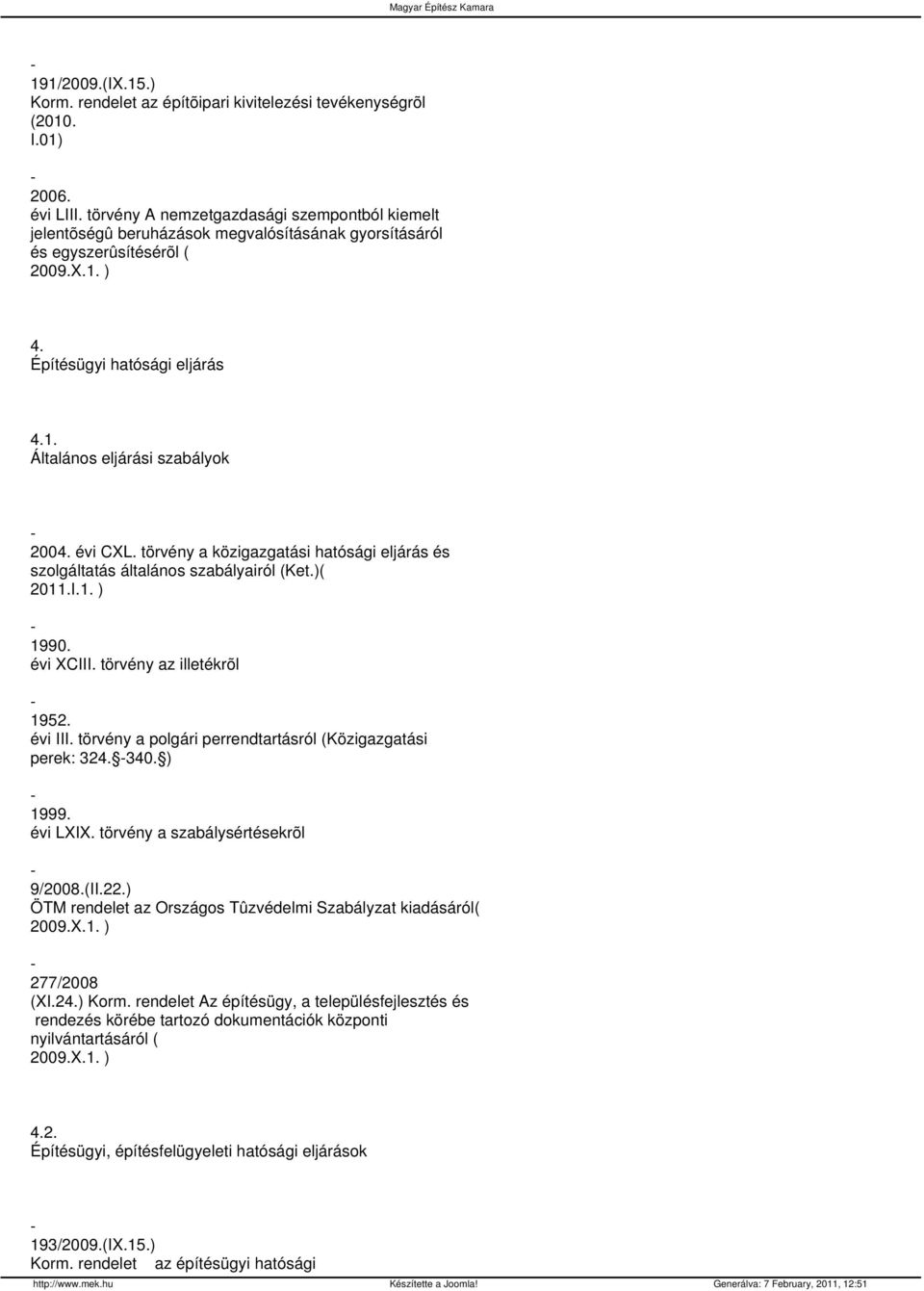 évi CXL. törvény a közigazgatási hatósági eljárás és szolgáltatás általános szabályairól (Ket.)( 2011.I.1. ) 1990. évi XCIII. törvény az illetékrõl 1952. évi III.