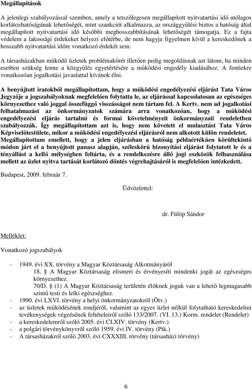 Ez a fajta védelem a lakossági érdekeket helyezi elıtérbe, de nem hagyja figyelmen kívül a kereskedınek a hosszabb nyitvatartási idıre vonatkozó érdekét sem.