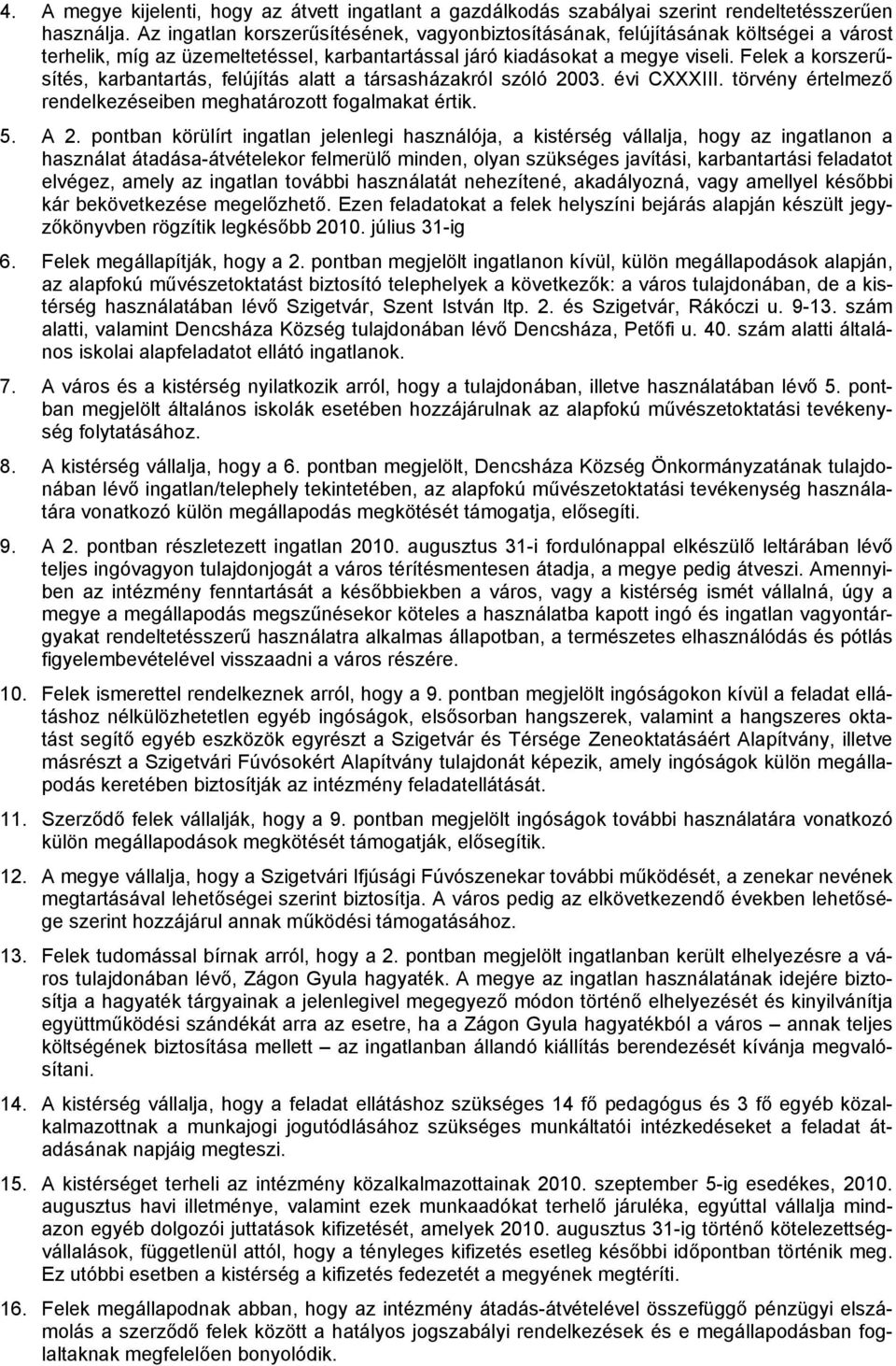 Felek a korszerűsítés, karbantartás, felújítás alatt a társasházakról szóló 2003. évi CXXXIII. törvény értelmező rendelkezéseiben meghatározott fogalmakat értik. 5. A 2.