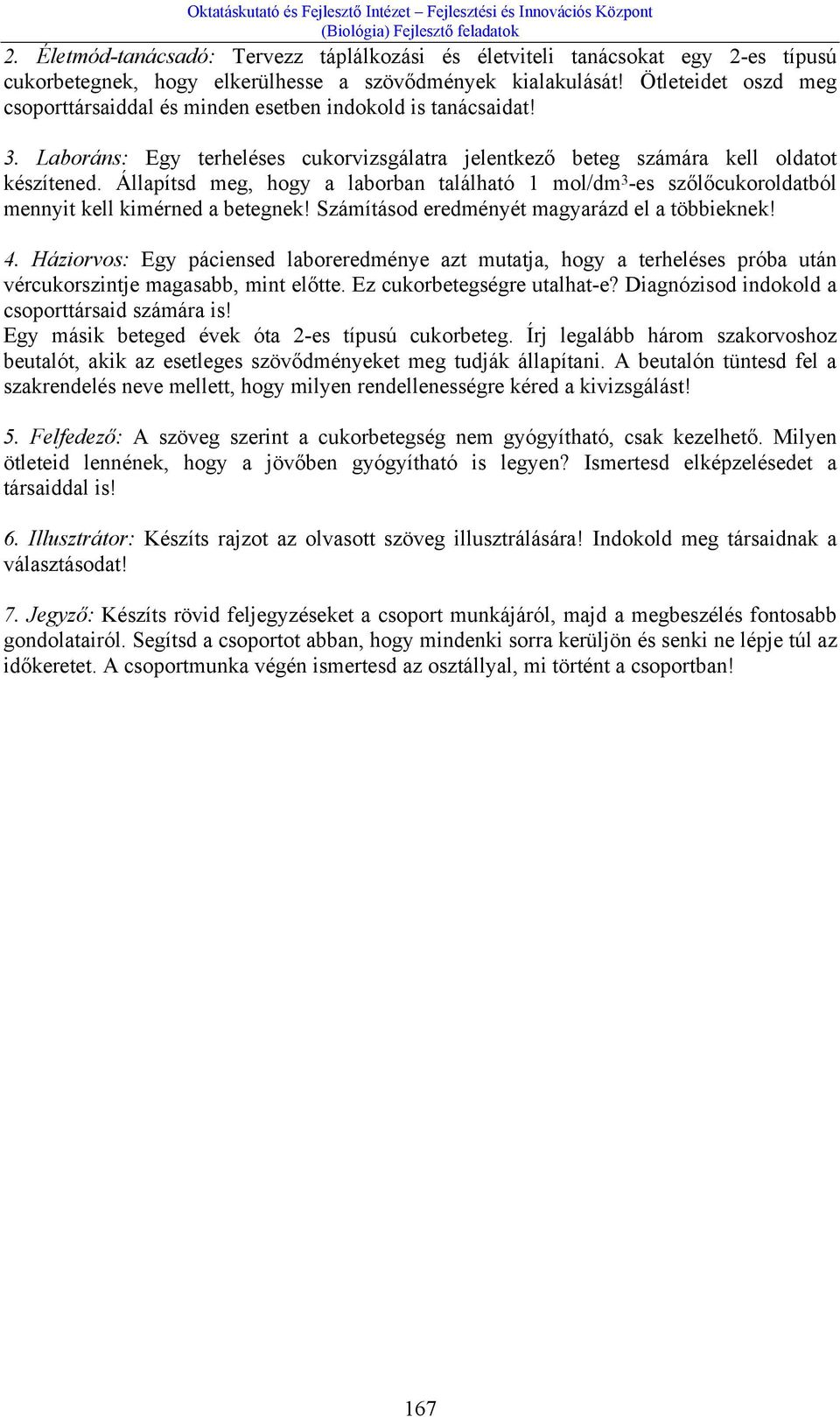 Állapítsd meg, hogy a laborban található 1 mol/dm 3 -es szőlőcukoroldatból mennyit kell kimérned a betegnek! Számításod eredményét magyarázd el a többieknek! 4.