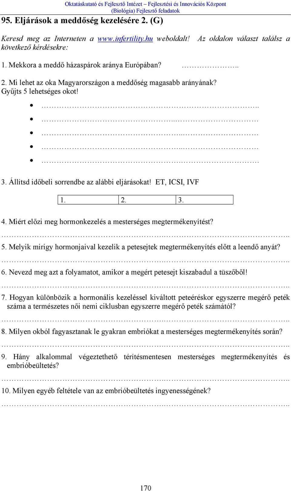 Miért előzi meg hormonkezelés a mesterséges megtermékenyítést? 5. Melyik mirigy hormonjaival kezelik a petesejtek megtermékenyítés előtt a leendő anyát? 6.