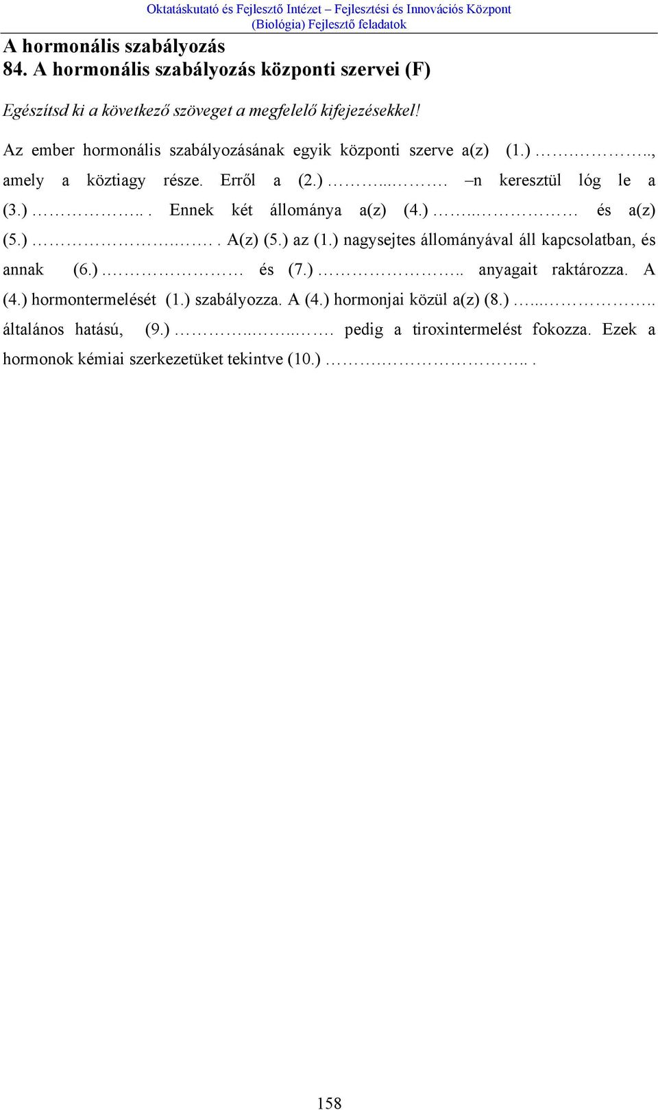 ).. és a(z) (5.)... A(z) (5.) az (1.) nagysejtes állományával áll kapcsolatban, és annak (6.). és (7.).. anyagait raktározza. A (4.) hormontermelését (1.