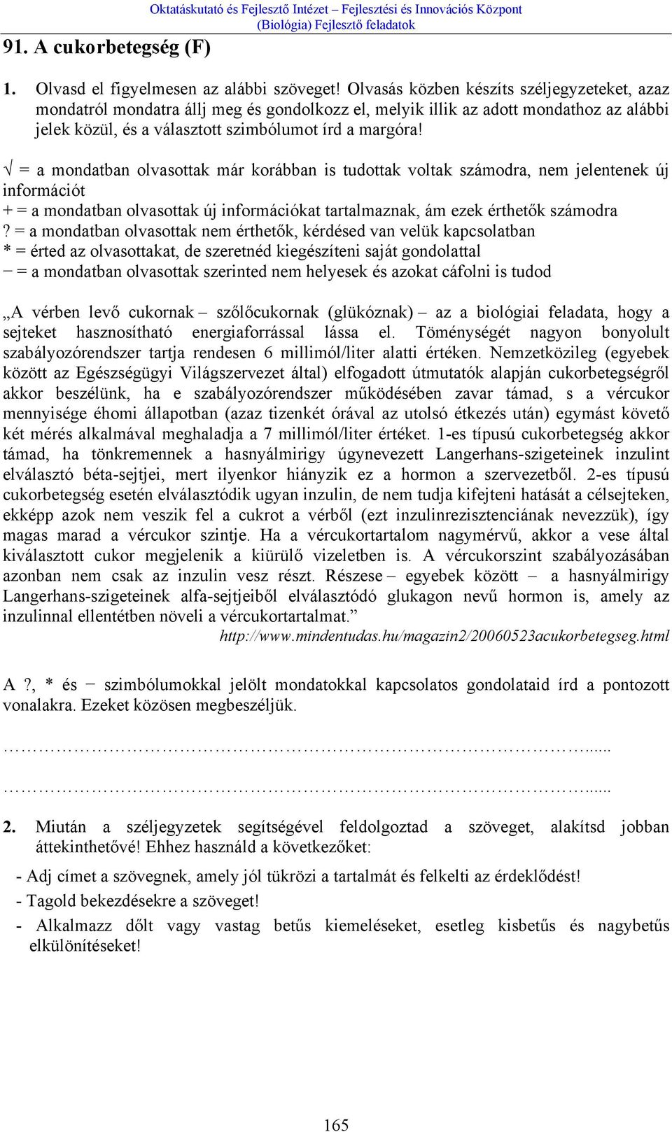 = a mondatban olvasottak már korábban is tudottak voltak számodra, nem jelentenek új információt + = a mondatban olvasottak új információkat tartalmaznak, ám ezek érthetők számodra?