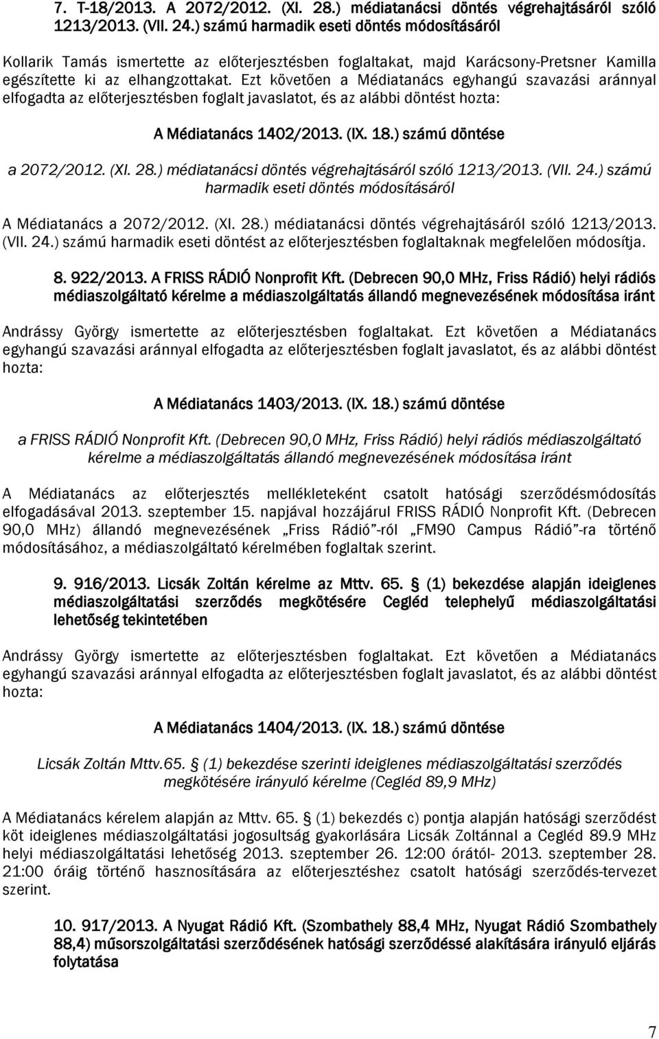 Ezt követően a Médiatanács egyhangú szavazási aránnyal elfogadta az előterjesztésben foglalt javaslatot, és az alábbi döntést hozta: A Médiatanács 1402/2013. (IX. 18.) számú döntése a 2072/2012. (XI.