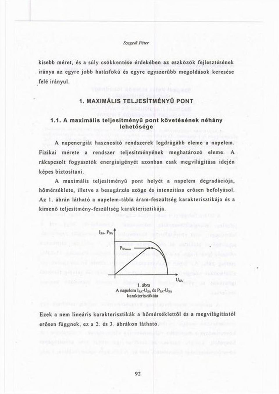 Fizikai mérete a rendszer teljesitményénck meghatározó eleme. A rákapcsolt fogyasztók energiaigényét azonban csak megvilágítása idején képes biztosítani.