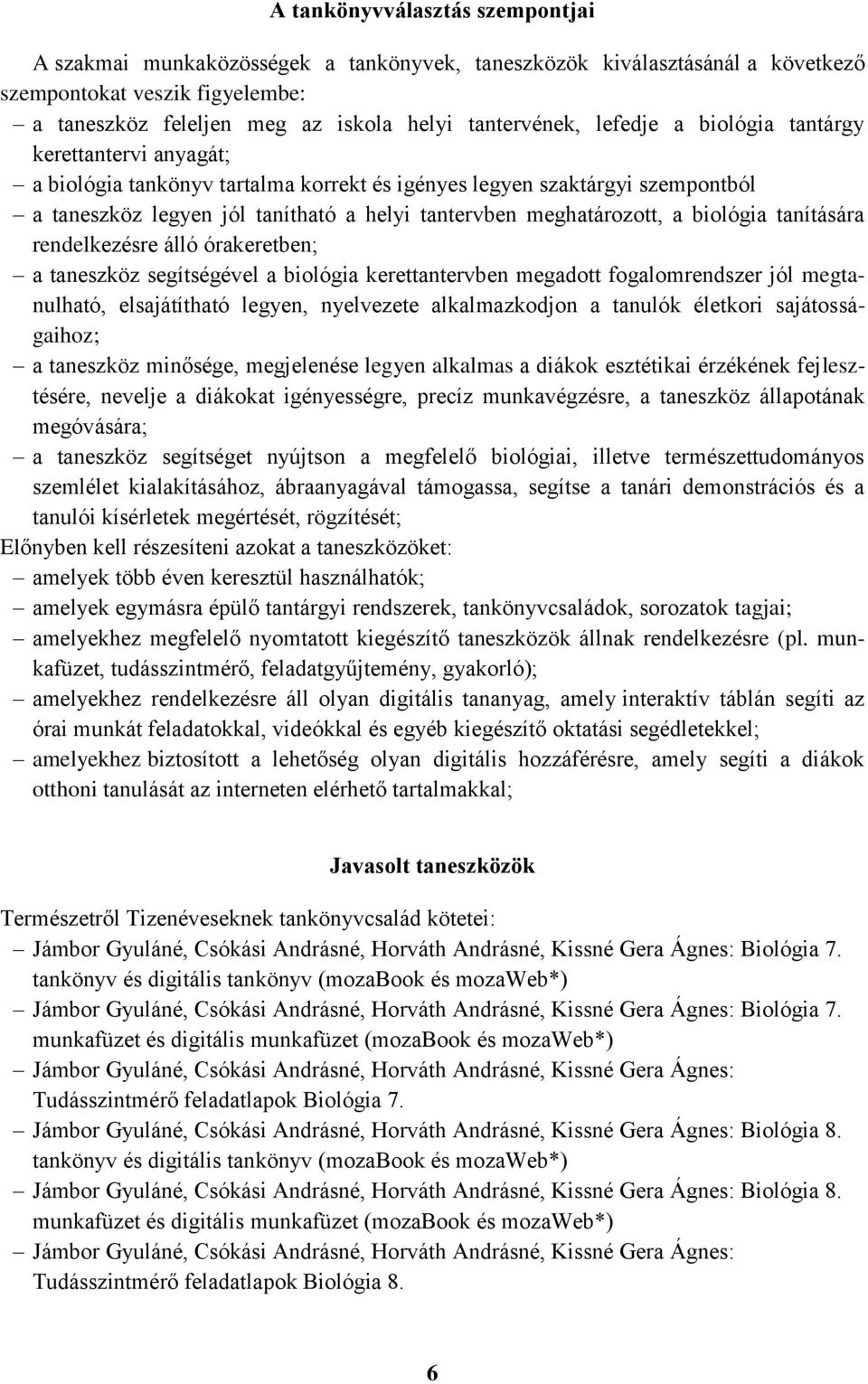 biológia tanítására rendelkezésre álló órakeretben; a taneszköz segítségével a biológia kerettantervben megadott fogalomrendszer jól megtanulható, elsajátítható legyen, nyelvezete alkalmazkodjon a