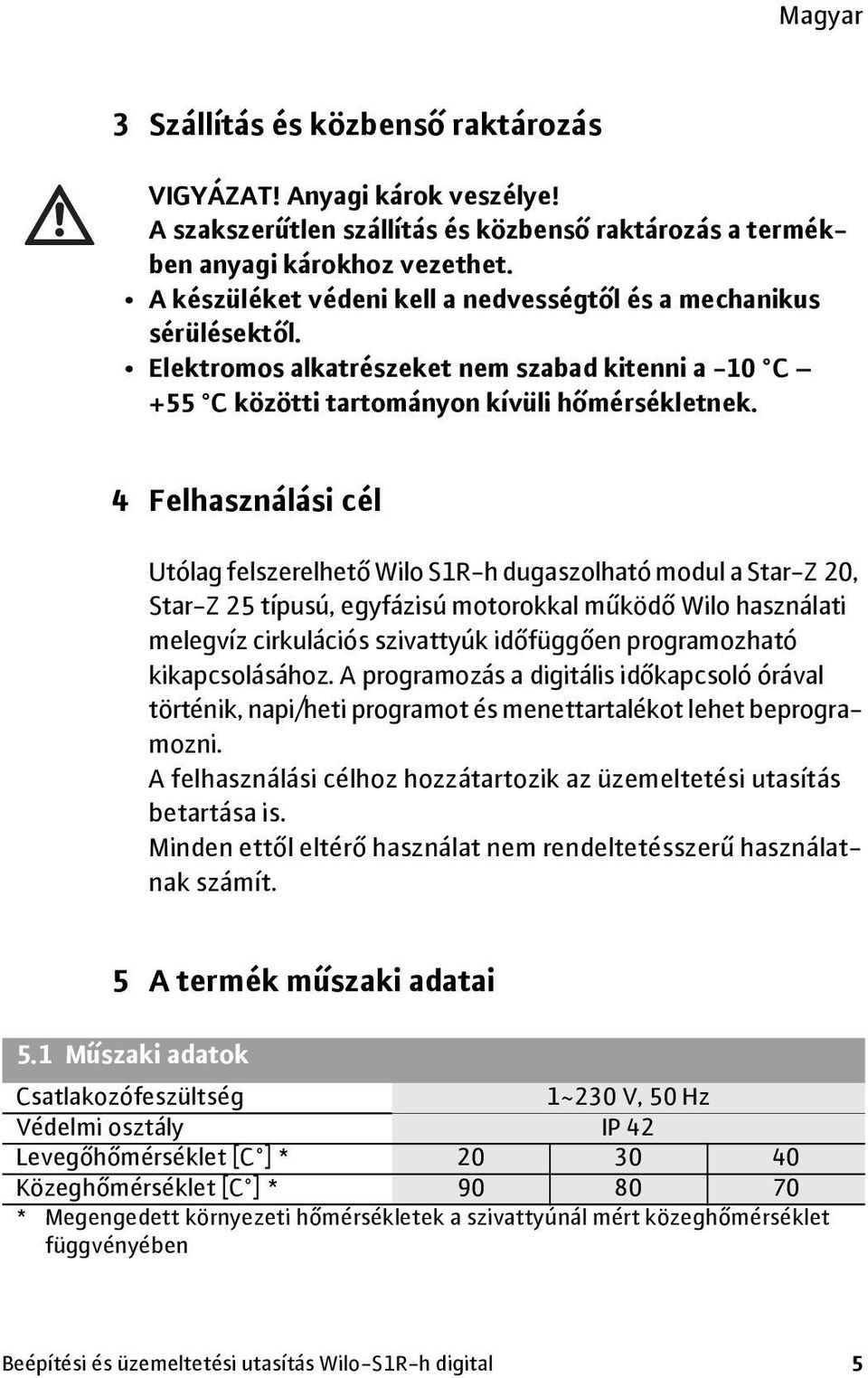 4 Felhasználási cél Utólag felszerelhető Wilo S1R-h dugaszolható modul a Star-Z 20, Star-Z 25 típusú, egyfázisú motorokkal működő Wilo használati melegvíz cirkulációs szivattyúk időfüggően