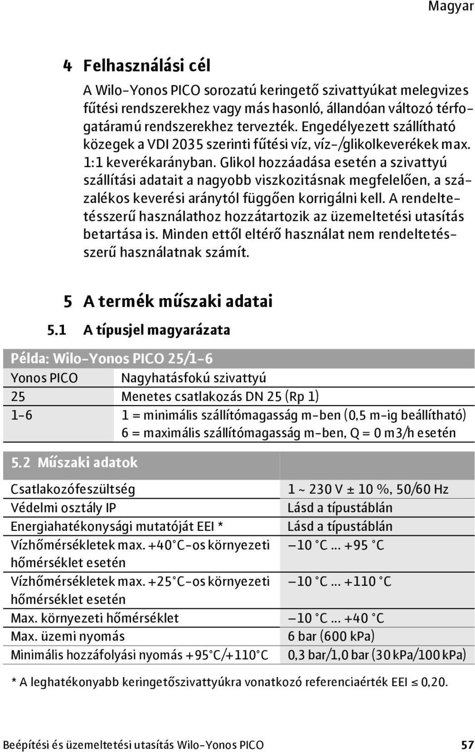 Glikol hozzáadása esetén a szivattyú szállítási adatait a nagyobb viszkozitásnak megfelelően, a százalékos keverési aránytól függően korrigálni kell.